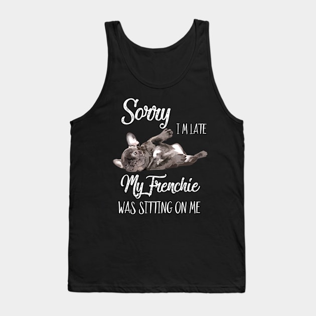 Sorry I'm late My frenchie was sitting on me Tank Top by AdelaidaKang